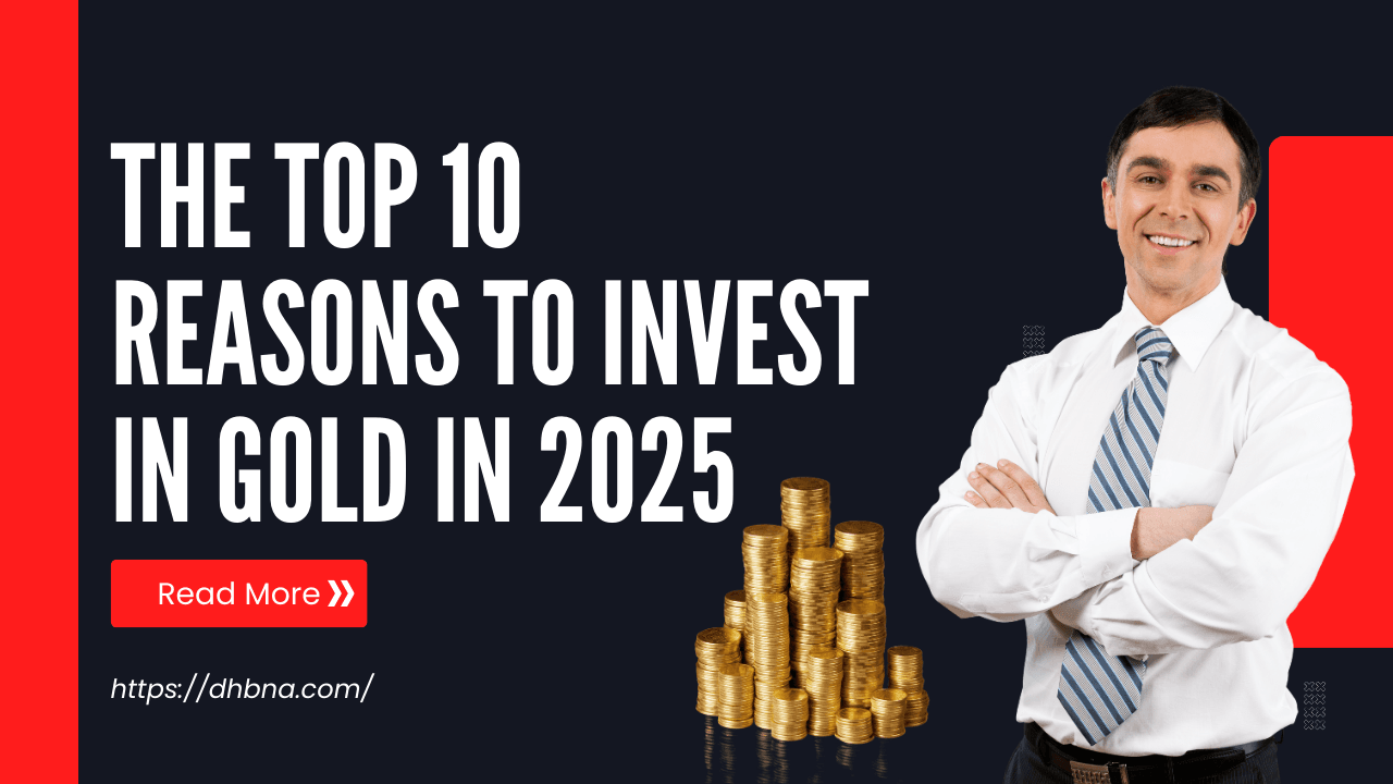 The Top 10 Reasons to Invest in Gold in 2025 - Dhbna