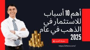 أهم 10 أسباب للاستثمار في الذهب في عام 2025