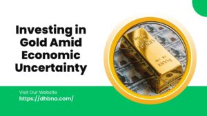 Investing in Gold Amid Economic Uncertainty What You Need to Know