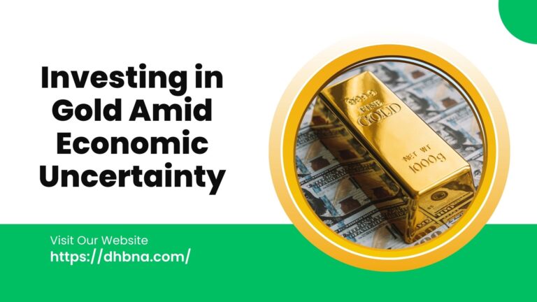 Investing in Gold Amid Economic Uncertainty What You Need to Know