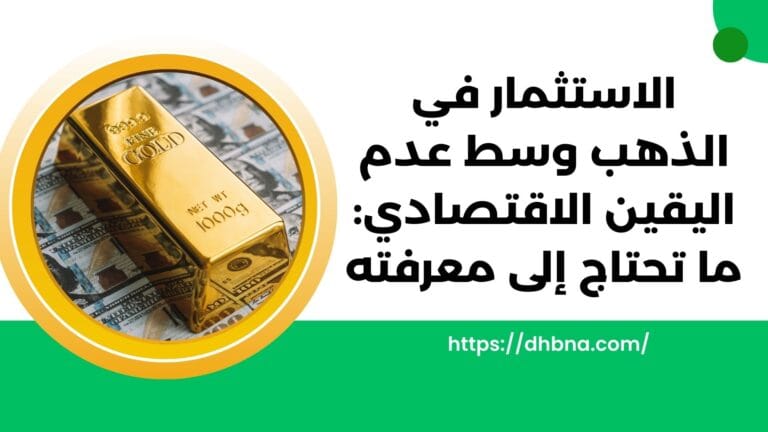 الاستثمار في الذهب وسط عدم اليقين الاقتصادي ما تحتاج إلى معرفته