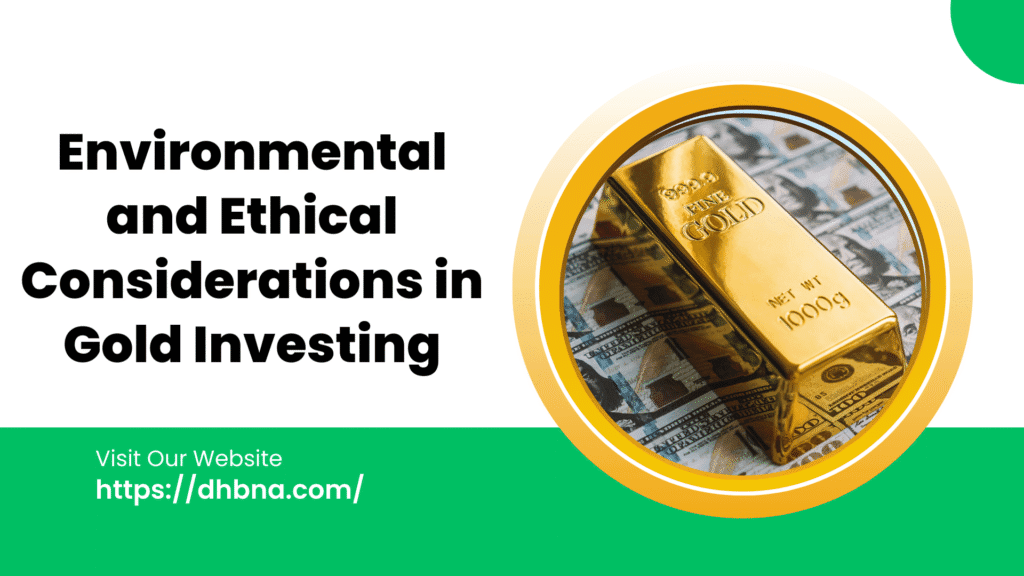 Environmental and Ethical Considerations in Gold Investing