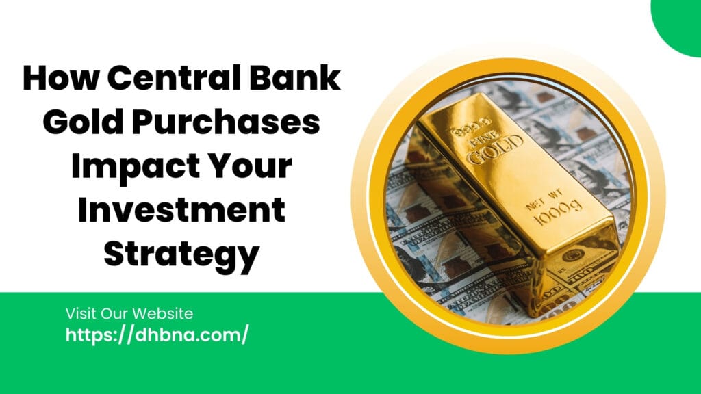How Central Bank Gold Purchases Impact Your Investment Strategy