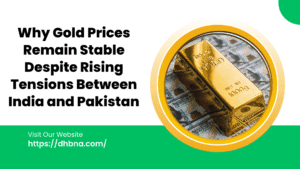 Why Gold Prices Remain Stable Despite Rising Tensions Between India and Pakistan