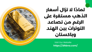 لماذا تظل أسعار الذهب مستقرة رغم تصاعد التوترات بين الهند وباكستان