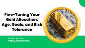 Fine-Tuning Your Gold Allocation: Age, Goals, and Risk Tolerance