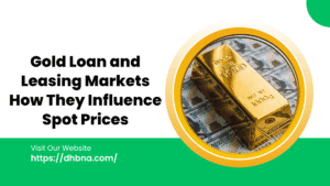 Gold Loan and Leasing Markets How They Influence Spot Prices