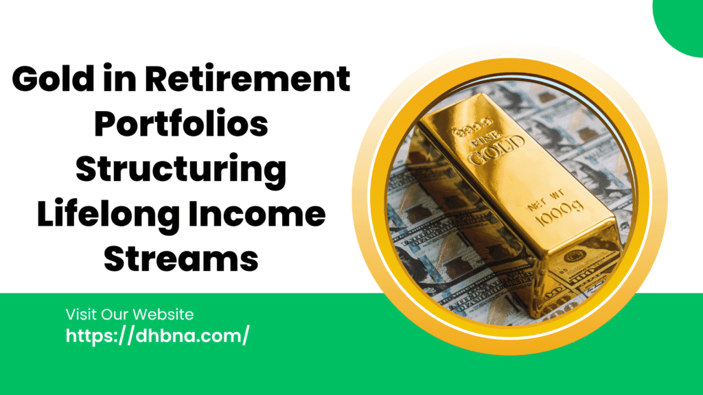 Gold in Retirement Portfolios Structuring Lifelong Income Streams