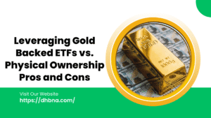 Leveraging Gold-Backed ETFs vs. Physical Ownership: Pros and Cons