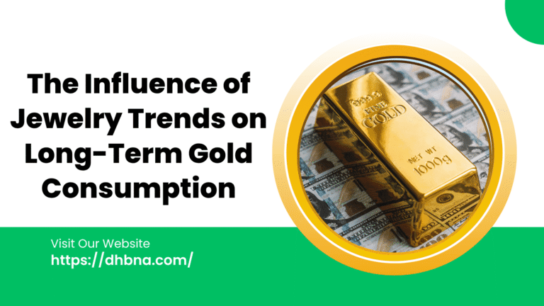 The Influence of Jewelry Trends on Long-Term Gold Consumption