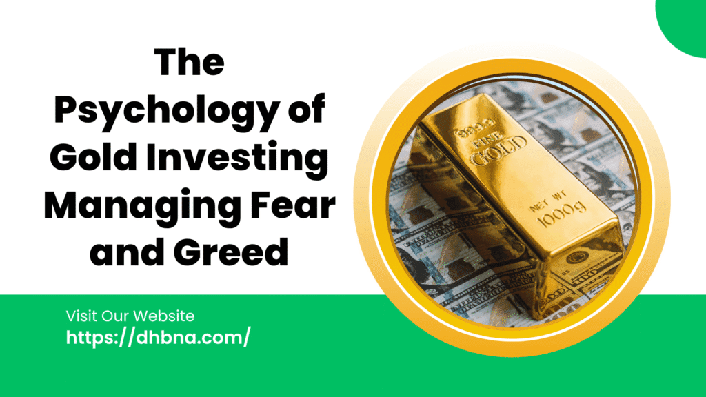 The Psychology of Gold Investing: Managing Fear and Greed